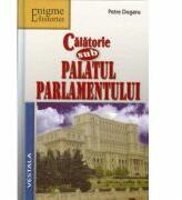 Calatorie sub Palatul Parlamentului - Petre Dogaru (ISBN: 9789731200804)