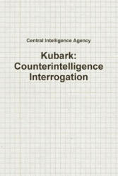 Kubark: Counterintelligence Interrogation - Central Intelligence Agency (ISBN: 9781329282223)