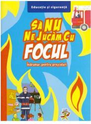 Sa nu ne jucam cu focul - Indrumar pentru prescolar (ISBN: 9789737144645)