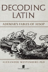 Decoding Latin: Ademar's Fables of Aesop - Alexander Westenberg Phd (ISBN: 9781700565297)