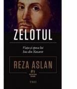 Zelotul. Viata si epoca lui Isus din Nazaret - Reza Aslan (ISBN: 9789737078834)