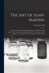 Art of Soap-making - Alexander Watt (ISBN: 9781014162397)