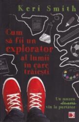 Cum sa fii un explorator al lumii in care traiesti - Keri Smith (ISBN: 9789734717675)
