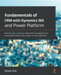 Fundamentals of CRM with Dynamics 365 and Power Platform - Nicolae Tarla (ISBN: 9781789950243)