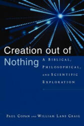 Creation Out of Nothing: A Biblical, Philosophical, and Scientific Exploration - Paul Copan, William Lane Craig (2004)