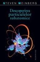 Descoperirea particulelor subatomice - Steven Weinberg (ISBN: 9789735022266)