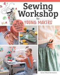 Sewing Workshop for Young Makers: 40 Learn-To-Sew Projects to Guarantee Success - Karine Thiboult-Demessence (ISBN: 9781639810499)