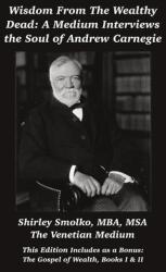 Wisdom From the Wealthy Dead: A Medium Interviews the Soul of Andrew Carnegie (ISBN: 9781958104057)