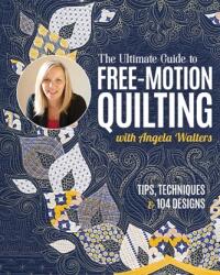 The Ultimate Guide to Free-Motion Quilting with Angela Walters (ISBN: 9781644035238)