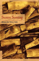 Where the Stress Falls: Essays - Susan Sontag, Sontag (2002)