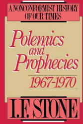 Polemics and Prophecies, 1967-1970: A Nonconformist History of Our Times - I. F. Stone (1989)