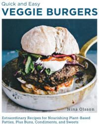 Quick and Easy Veggie Burgers: Make Fun, Delicious, and Easy Plant-Based Patties, Plus Buns, Condiments, and Sweets - Olsson, Nina (ISBN: 9780760390603)