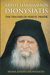 Abbot Haralambos Dionysiatis - The Teacher of Noetic Prayer - St George Monastery, Anna Skoubourdis (ISBN: 9781716484063)