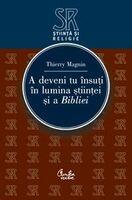 A deveni tu insuti in lumina stiintei si a Bibliei - Thierry Magnin (ISBN: 9789736694059)