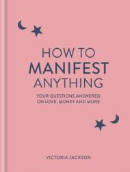 How to Manifest Anything (ISBN: 9781841815640)