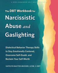 The Dbt Workbook for Narcissistic Abuse and Gaslighting: Dialectical Behavior Therapy Skills to Stay Emotionally Centered, Overcome Self-Doubt, and Re - Katelyn Baxter-Musser (ISBN: 9781648482892)