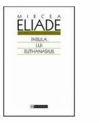 Insula lui Euthanasius - Mircea Eliade (ISBN: 9789735022419)