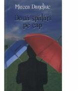 Doua spalari pe cap - Mircea Daneliuc (ISBN: 9789736699054)