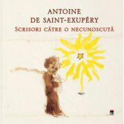 Scrisori catre o necunoscuta - de Antoine de Saint-Exupery (ISBN: 9789735400095)