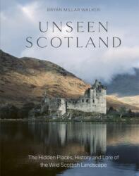 Unseen Scotland - Bryan Millar Walker (ISBN: 9781529437553)