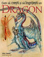 Cum sa cresti si sa ingrijesti un DRAGON - John Topsell (ISBN: 9789737171634)
