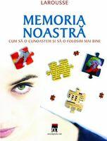 Memoria noastra. Cum sa o cunoastem si sa o folosim mai bine. Larousse - Bernard Croisile (ISBN: 9789737170064)