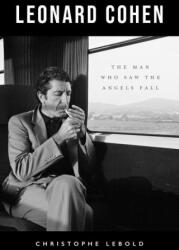 Leonard Cohen: The Man Who Saw the Angels Fall - LEBOLD CHRISTOPHE (ISBN: 9781770417441)