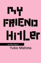 My Friend Hitler: And Other Plays - Yukio Mishima, Hiroaki Sato (2002)