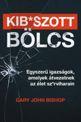 Kib*szott bölcs: Egyszerű igazságok, amelyek átvezetnek az élet sz*rviharain (ISBN: 9789634998921)