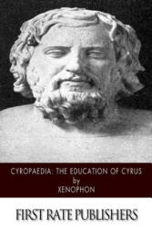 Cyropaedia: The Education of Cyrus - Xenophon, H G Dakyns (ISBN: 9781502325709)