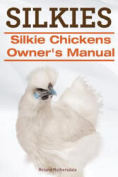 Silkies. Silkie Chickens Owners Manual. - Roland Ruthersdale (ISBN: 9781910410721)
