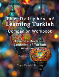 The Delights of Learning Turkish: Companion Workbook: Practice Book for Learners of Turkish - Yasar Esendal Kuzucu (2020)