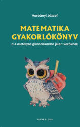 Matematika gyakorlókönyv a 4 osztályos gimnáziumba jelentkezőknek (2024)