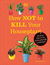 How Not to Kill Your Houseplant New Edition: Survival Tips for the Horticulturally Challenged - PEERLESS VERONICA (ISBN: 9780744087888)