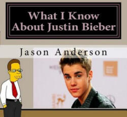 What I Know About Justin Bieber - Jason Anderson (ISBN: 9781530653058)