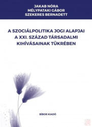 A SZOCIÁLPOLITIKA JOGI ALAPJAI A XXI. SZÁZAD TÁRSADALMI KIHÍVÁSAINAK TÜKRÉBEN (ISBN: 9786155536434)