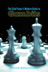 The Club Player's Modern Guide to Gambits - Nikolai Kalinichenko (ISBN: 9781941270769)