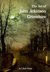 The Art of John Atkinson Grimshaw - chris wade (ISBN: 9781446128039)