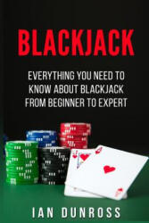 Blackjack: Everything You Need To Know About Blackjack From Beginner To Expert - Ian Dunross (ISBN: 9781537659435)