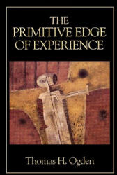 Primitive Edge of Experience - Thomas H. Ogden (1992)