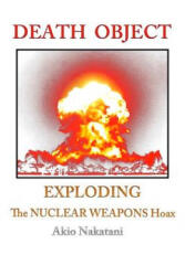 Death Object: Exploding The Nuclear Weapons Hoax - Akio Nakatani (ISBN: 9781545516836)