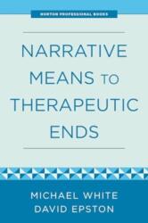Narrative Means to Therapeutic Ends - Michael White (ISBN: 9781324053644)