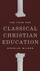 The Case for Classical Christian Education - Douglas Wilson (ISBN: 9781954887114)