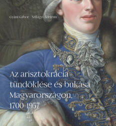Az arisztokrácia tündöklése és bukása Magyarországon, 1700-1957 (ISBN: 9789634164579)