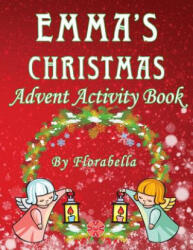 Emma's Christmas Advent Activity Book: 25+ daily calendar activities: Cut & Glue, Crossword Puzzles, Game boards, Color by Number, Connect the Dots, & - Florabella Publishing (ISBN: 9781979497572)