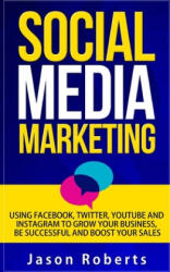 Social Media: Social Media Marketing - Using Facebook, Twitter, Youtube, Instagram And Tumblr To Grow Your Business, Be Successful A - Jason Roberts (ISBN: 9781654885014)