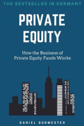 Private Equity: How the Business of Private Equity Funds Works - Daniel Burmester (ISBN: 9781545499962)