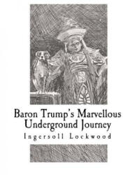 Baron Trump's Marvellous Underground Journey - Ingersoll Lockwood (ISBN: 9781725922747)
