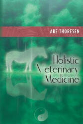 Holistic Veterinary Medicine - Are Thoresen (2013)