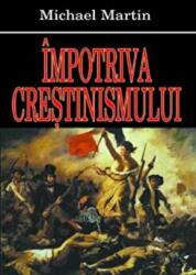 Impotriva crestinismului - Michael Martin (ISBN: 9789737691729)